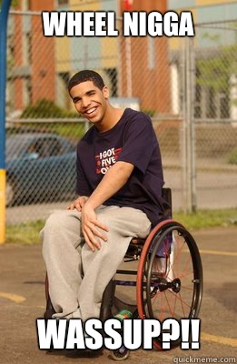 Wheel Nigga WASSUP?!!   