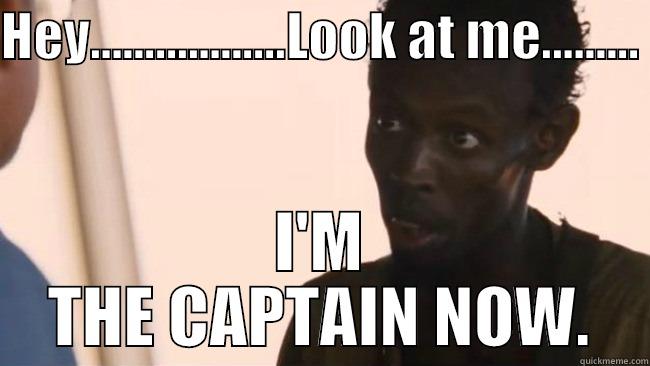 Im the captain now! - HEY..................LOOK AT ME.........  I'M THE CAPTAIN NOW. Misc