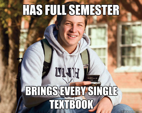 Has full semester Brings every single textbook  College Freshman