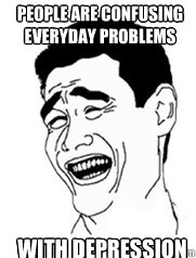 people are confusing everyday problems with depression  Yao meme