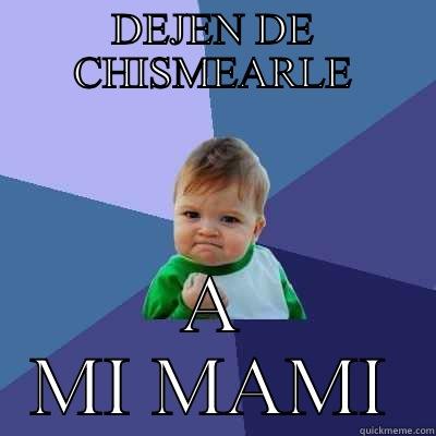DEJEN DE CHISMEARLE A MI MAMI Success Kid