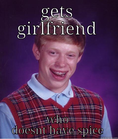 GETS GIRLFRIEND WHO DOESNT HAVE SPICE Bad Luck Brian