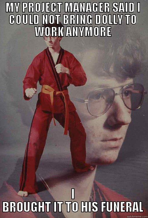 MY PROJECT MANAGER SAID I COULD NOT BRING DOLLY TO WORK ANYMORE I BROUGHT IT TO HIS FUNERAL Karate Kyle