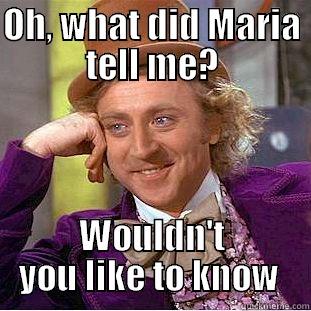 OH, WHAT DID MARIA TELL ME? WOULDN'T YOU LIKE TO KNOW  Creepy Wonka