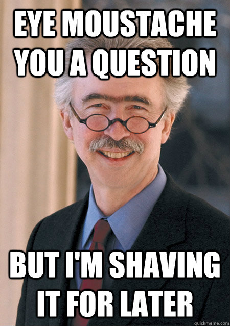 Eye Moustache you a question But i'm shaving it for later - Eye Moustache you a question But i'm shaving it for later  eye moustache