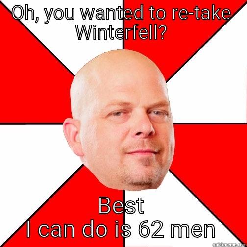 You dont look funny enough - OH, YOU WANTED TO RE-TAKE WINTERFELL? BEST I CAN DO IS 62 MEN Pawn Star