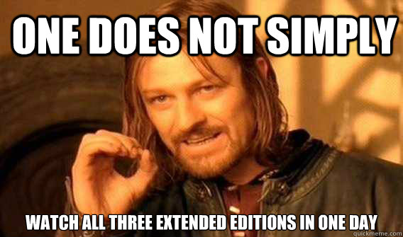 one does not simply Watch all three extended Editions in one Day  Lord of The Rings meme