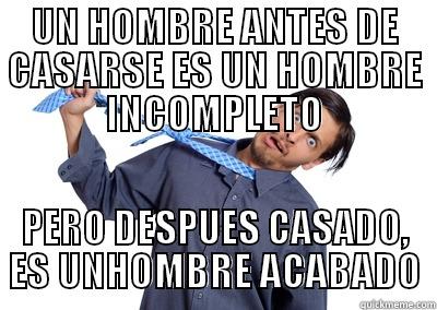 UN HOMBRE ANTES DE CASARSE ES UN HOMBRE INCOMPLETO PERO DESPUES CASADO, ES UNHOMBRE ACABADO Misc