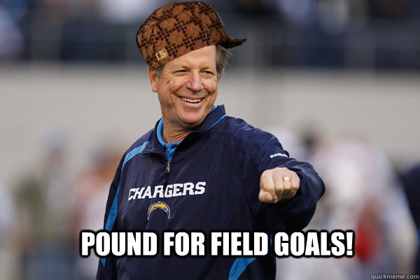 Pound for field goals! - Pound for field goals!  Scumbag Norv Turner