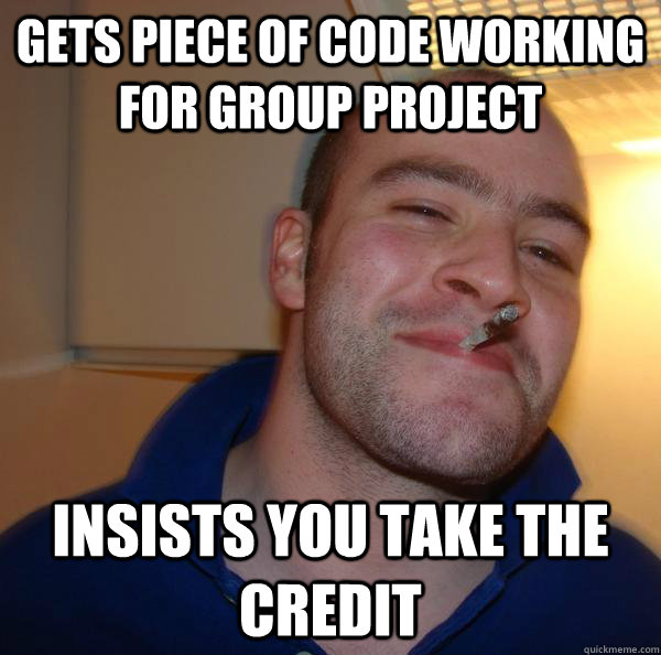 Gets piece of code working for group project Insists you take the credit - Gets piece of code working for group project Insists you take the credit  Misc