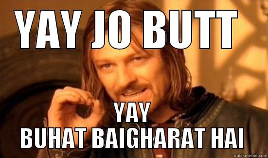 YAY JO BUTT  YAY BUHAT BAIGHARAT HAI Boromir