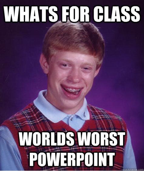whats for class worlds worst powerpoint - whats for class worlds worst powerpoint  Bad Luck Brian