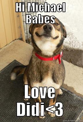HI MICHAEL BABES LOVE DIDI<3 Good Dog Greg