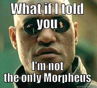 WHAT IF I TOLD YOU I'M NOT THE ONLY MORPHEUS Matrix Morpheus