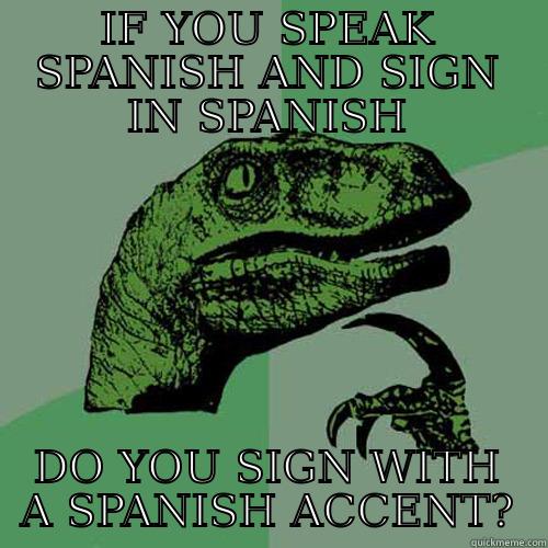 IF YOU SPEAK SPANISH AND SIGN IN SPANISH DO YOU SIGN WITH A SPANISH ACCENT? Philosoraptor