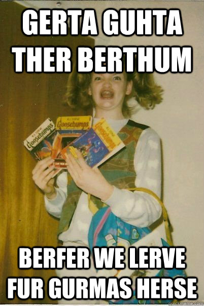 Gerta guhta ther berthum berfer we lerve fur gurmas herse  BERKS
