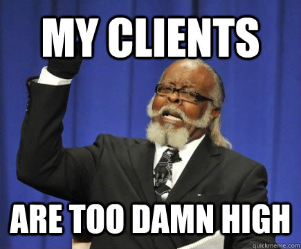 My Clients Are too damn High  Too Damn High