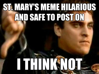 St. Mary's meme hilarious and safe to post on facebook? I think not  Downvoting Roman