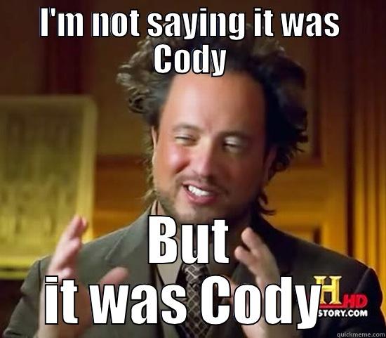 I'M NOT SAYING IT WAS CODY BUT IT WAS CODY  Ancient Aliens