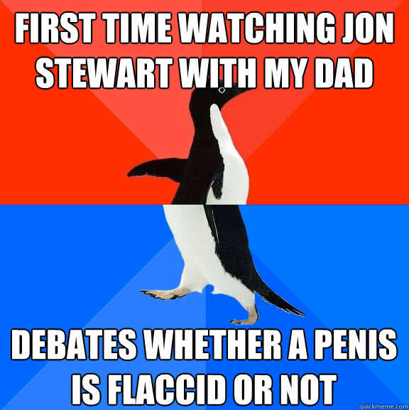 First time watching Jon Stewart with my dad Debates whether a penis is flaccid or not  Socially Awesome Awkward Penguin