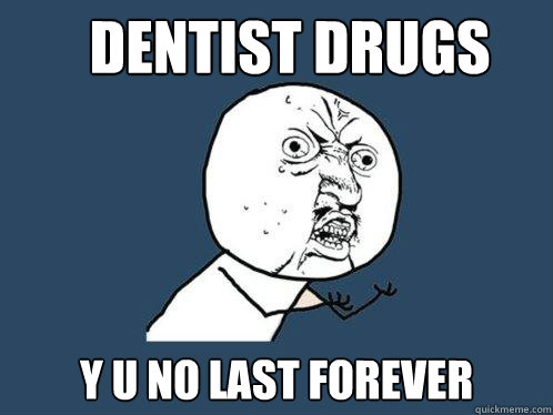 dentist drugs y u no last forever  Y U No