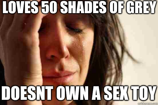 Loves 50 Shades of Grey Doesnt own a sex toy  First World Problems