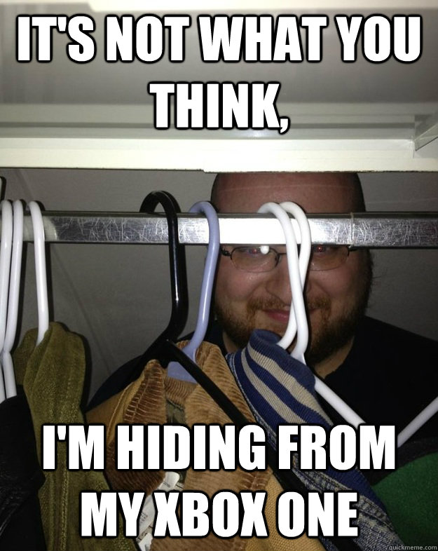 It's not what you think, I'm hiding from my XBox One - It's not what you think, I'm hiding from my XBox One  Closet Troll