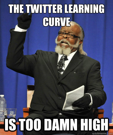 the twitter learning curve is too damn high  The Rent Is Too Damn High