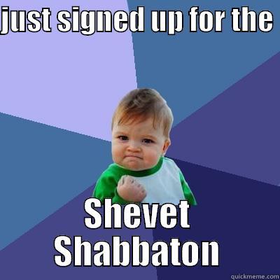 JUST SIGNED UP FOR THE  SHEVET SHABBATON Success Kid