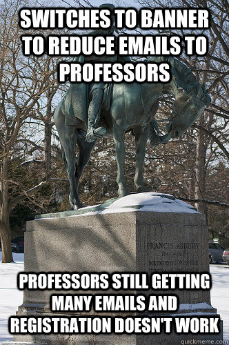 switches to banner to reduce emails to professors professors still getting many emails and registration doesn't work  Drew University Meme