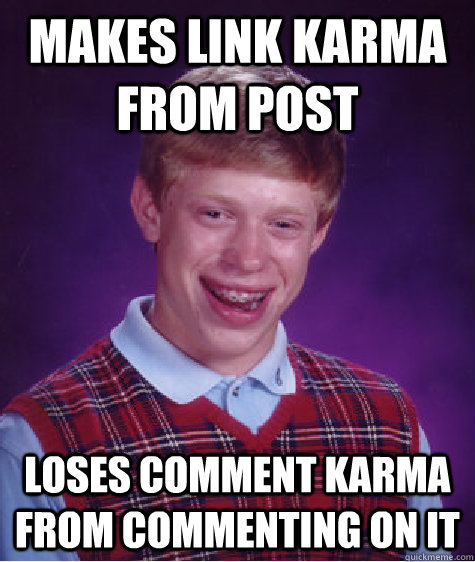 Makes link karma from post loses comment karma from commenting on it  Badluckbrian