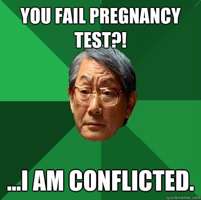 you fail pregnancy test?! ...i am conflicted. - you fail pregnancy test?! ...i am conflicted.  High Expectations Asian Father