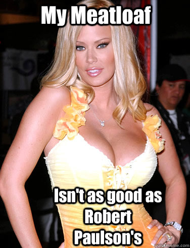 My Meatloaf Isn't as good as Robert Paulson's   Jenna Jameson
