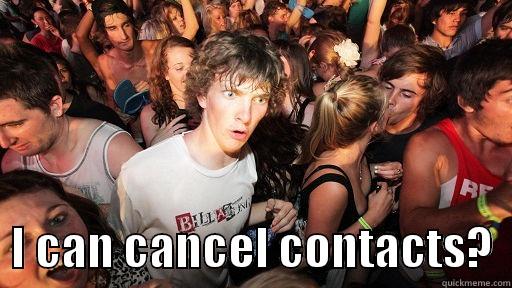    I CAN CANCEL CONTACTS?  Sudden Clarity Clarence