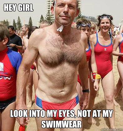 Hey Girl Look into my eyes, not at my swimwear - Hey Girl Look into my eyes, not at my swimwear  Hey Girl Tony Abbott