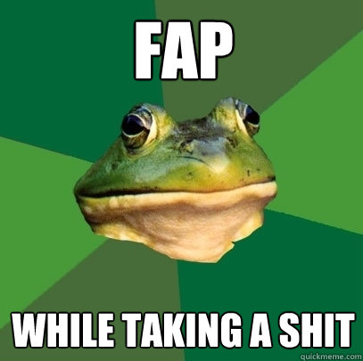 fap while taking a shit  Foul Bachelor Frog