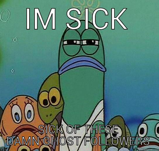 ghost followers niggh - IM SICK SICK OF THESE DAMN GHOST FOLLOWERS Serious fish SpongeBob