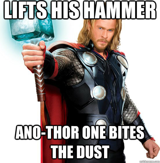 Lifts his hammer Ano-thor one bites the dust - Lifts his hammer Ano-thor one bites the dust  Thors hammer queen style