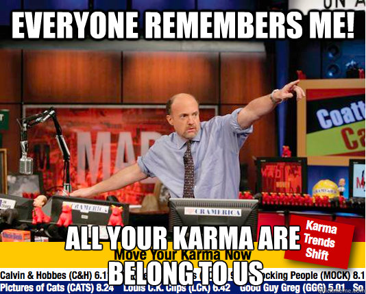 Everyone Remembers me! All your karma are
 belong to us - Everyone Remembers me! All your karma are
 belong to us  Mad Karma with Jim Cramer