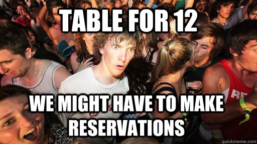 table for 12 we might have to make reservations  Sudden Clarity Clarence