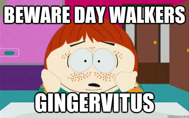 Beware Day walkers Gingervitus - Beware Day walkers Gingervitus  Gingervitus Cartman