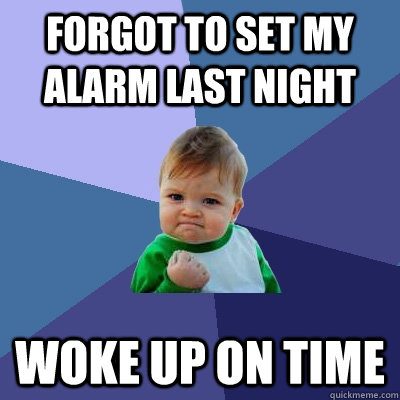 Forgot to set my alarm last night Woke up on time  Success Kid