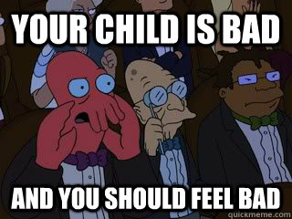 Your child is bad and you should feel bad  Bad Zoidberg