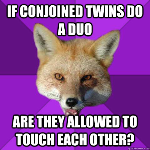 If conjoined twins do a duo Are they allowed to touch each other?  Forensics Fox