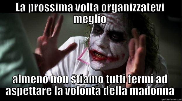 LA PROSSIMA VOLTA ORGANIZZATEVI MEGLIO ALMENO NON STIAMO TUTTI FERMI AD ASPETTARE LA VOLONTÀ DELLA MADONNA Joker Mind Loss