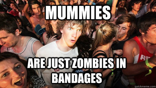 mummies are just zombies in bandages  Sudden Clarity Clarence