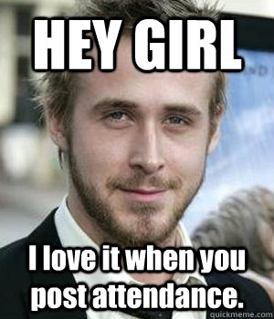 HEY GIRL I love it when you post attendance. - HEY GIRL I love it when you post attendance.  Misc