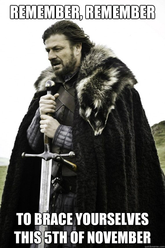 Remember, remember to Brace Yourselves this 5th of November - Remember, remember to Brace Yourselves this 5th of November  Brace yourself