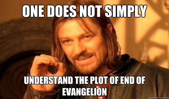 One Does Not Simply understand the plot of end of evangelion  Boromir