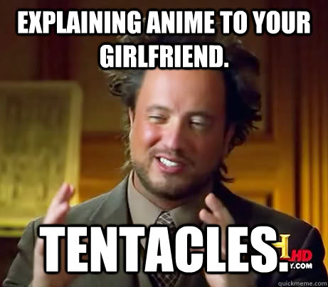 Explaining anime to your girlfriend. Tentacles. - Explaining anime to your girlfriend. Tentacles.  Misc